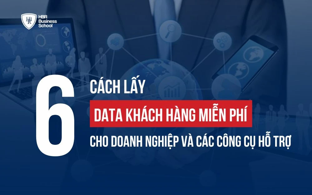 6 CÁCH LẤY DATA KHÁCH HÀNG MIỄN PHÍ CHO DOANH NGHIỆP VÀ CÁC CÔNG CỤ HỖ TRỢ
