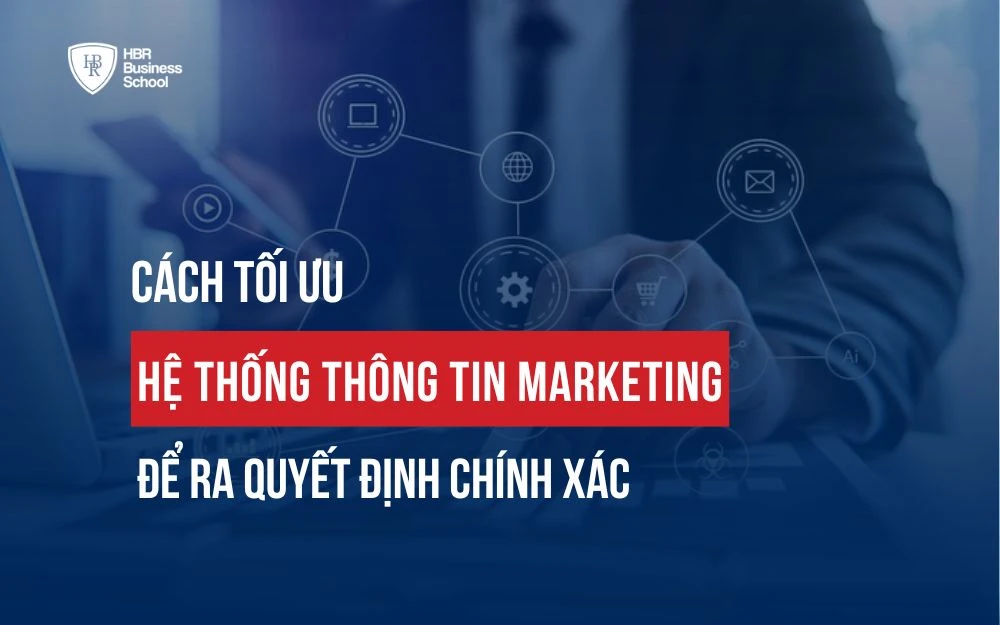 CÁCH TỐI ƯU HỆ THỐNG THÔNG TIN MARKETING ĐỂ RA QUYẾT ĐỊNH CHÍNH XÁC