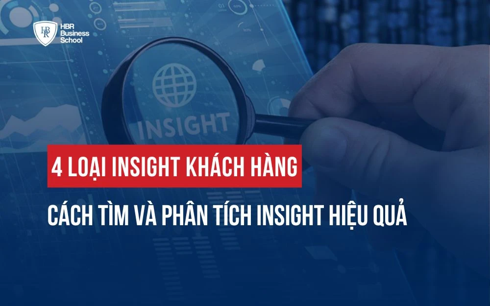 4 LOẠI INSIGHT KHÁCH HÀNG - CÁCH TÌM VÀ PHÂN TÍCH INSIGHT HIỆU QUẢ
