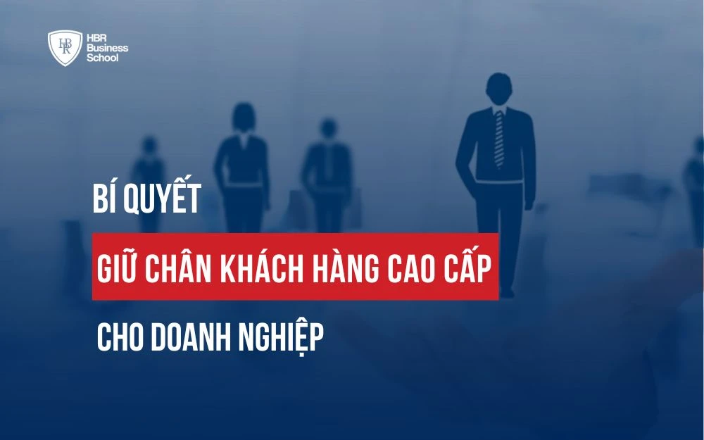 BÍ QUYẾT GIỮ CHÂN KHÁCH HÀNG CAO CẤP CHO DOANH NGHIỆP