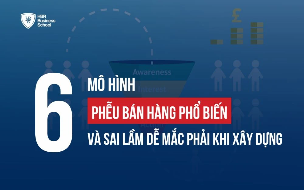 6 MÔ HÌNH PHỄU BÁN HÀNG PHỔ BIẾN VÀ SAI LẦM DỄ MẮC PHẢI KHI XÂY DỰNG