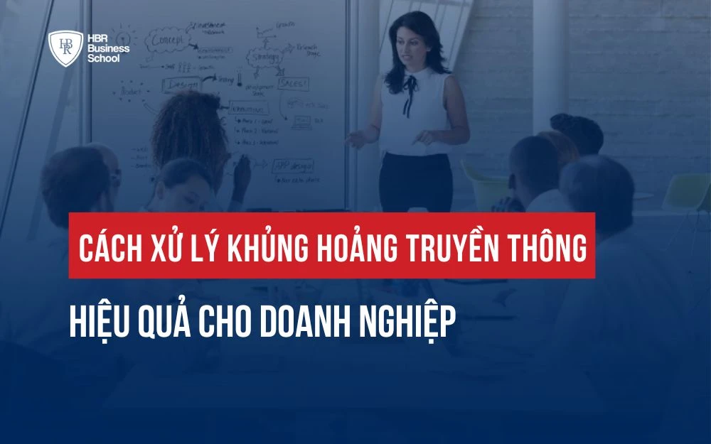 CÁCH XỬ LÝ KHỦNG HOẢNG TRUYỀN THÔNG HIỆU QUẢ CHO DOANH NGHIỆP