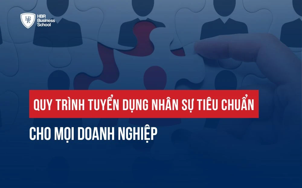 QUY TRÌNH TUYỂN DỤNG NHÂN SỰ TIÊU CHUẨN CHO MỌI DOANH NGHIỆP