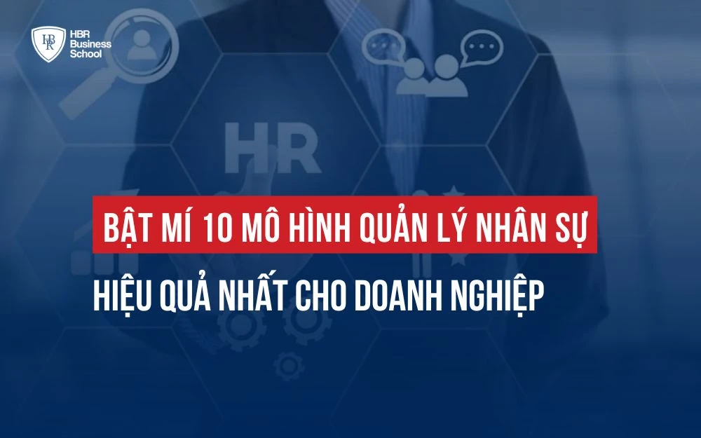 BẬT MÍ 10 MÔ HÌNH QUẢN LÝ NHÂN SỰ HIỆU QUẢ NHẤT CHO DOANH NGHIỆP