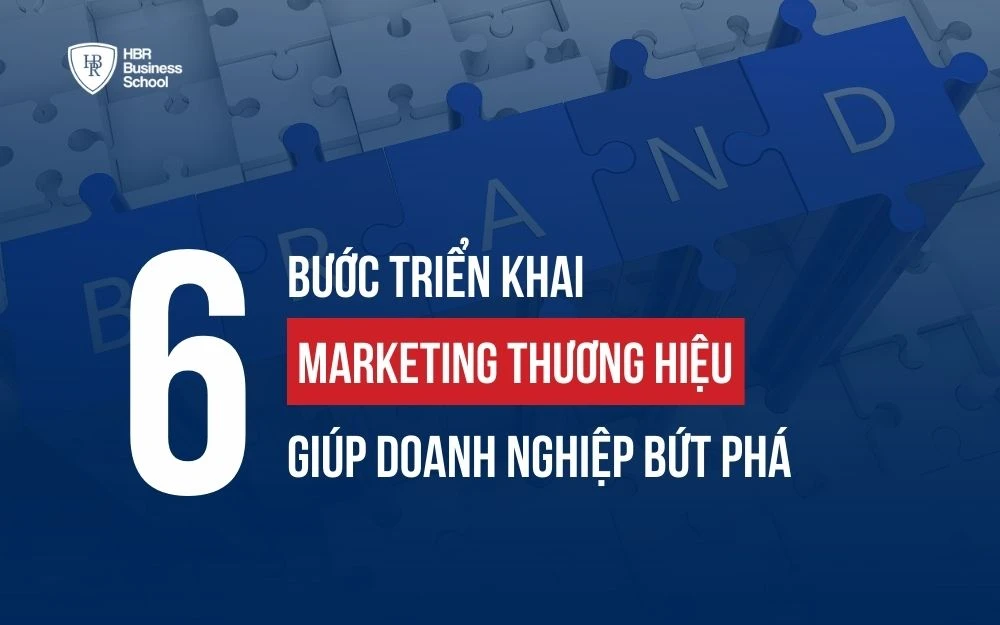 6 BƯỚC TRIỂN KHAI MARKETING THƯƠNG HIỆU GIÚP DOANH NGHIỆP BỨT PHÁ