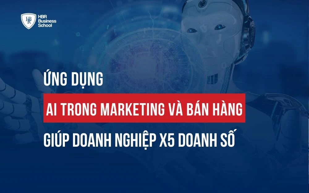 ỨNG DỤNG AI TRONG MARKETING VÀ BÁN HÀNG GIÚP DOANH NGHIỆP X5 DOANH SỐ