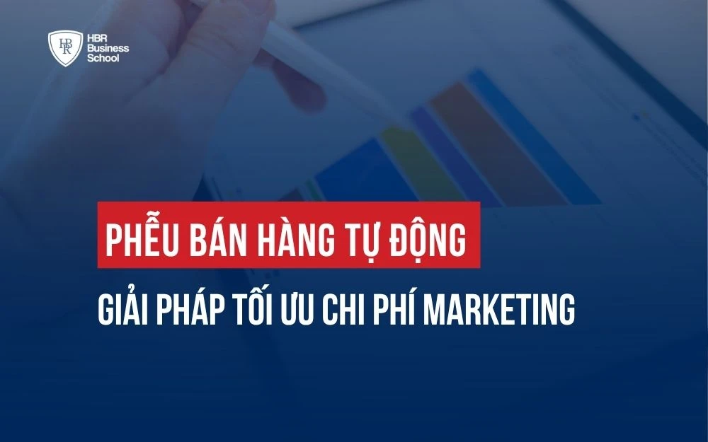 PHỄU BÁN HÀNG TỰ ĐỘNG: GIẢI PHÁP TỐI ƯU CHI PHÍ MARKETING
