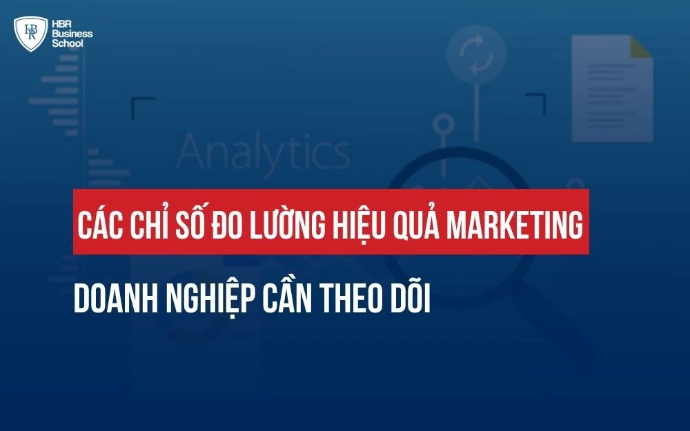 CÁC CHỈ SỐ ĐO LƯỜNG HIỆU QUẢ MARKETING DOANH NGHIỆP CẦN THEO DÕI