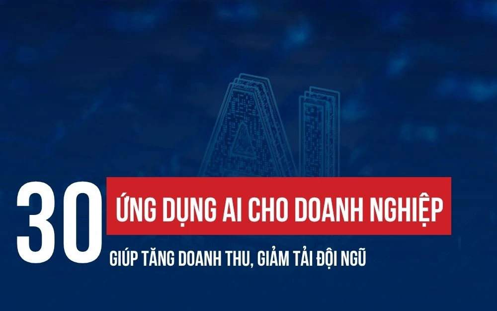 30 ỨNG DỤNG AI CHO DOANH NGHIỆP GIÚP TĂNG DOANH THU, GIẢM TẢI ĐỘI NGŨ