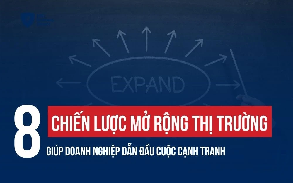 8 CHIẾN LƯỢC MỞ RỘNG THỊ TRƯỜNG GIÚP DOANH NGHIỆP DẪN ĐẦU CUỘC CẠNH TRANH