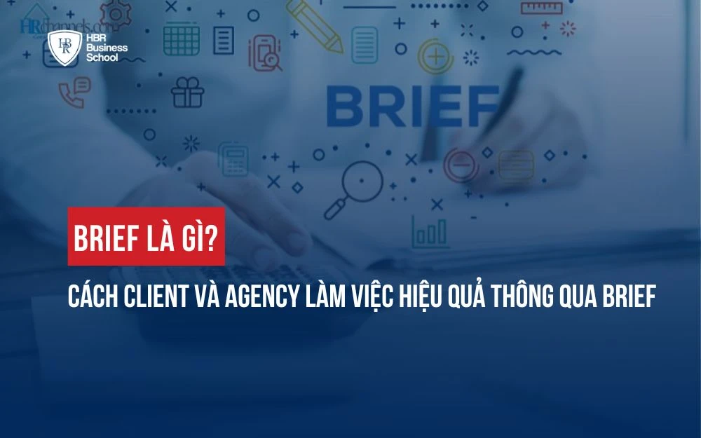 BRIEF LÀ GÌ? CÁCH CLIENT VÀ AGENCY LÀM VIỆC HIỆU QUẢ THÔNG QUA BRIEF