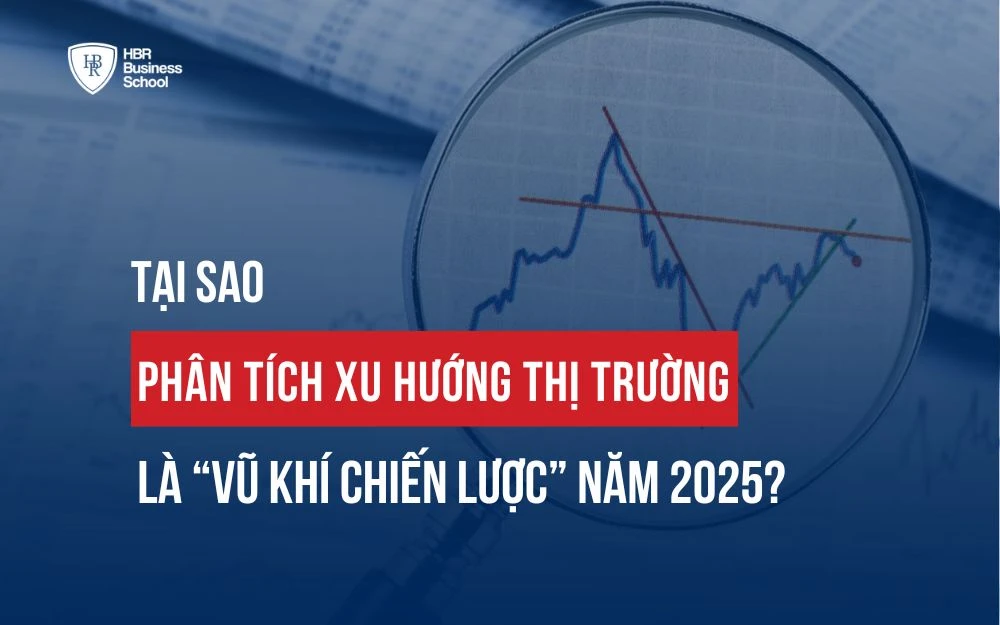 TẠI SAO PHÂN TÍCH XU HƯỚNG THỊ TRƯỜNG LÀ “VŨ KHÍ CHIẾN LƯỢC” NĂM 2025?