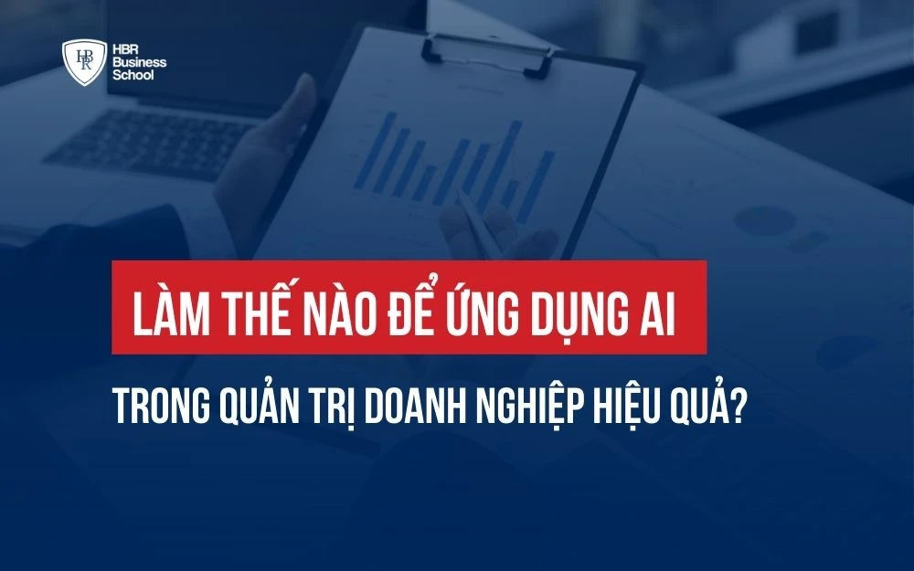 LÀM THẾ NÀO ĐỂ ỨNG DỤNG AI TRONG QUẢN TRỊ DOANH NGHIỆP HIỆU QUẢ?