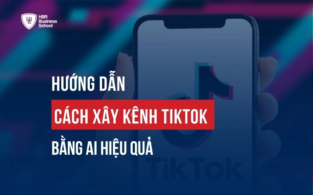 HƯỚNG DẪN CÁCH XÂY KÊNH TIKTOK BẰNG AI HIỆU QUẢ