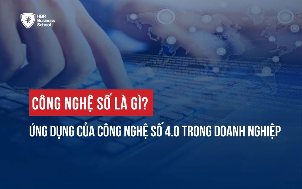 CÔNG NGHỆ SỐ LÀ GÌ? ỨNG DỤNG CỦA CÔNG NGHỆ SỐ 4.0 TRONG DOANH NGHIỆP