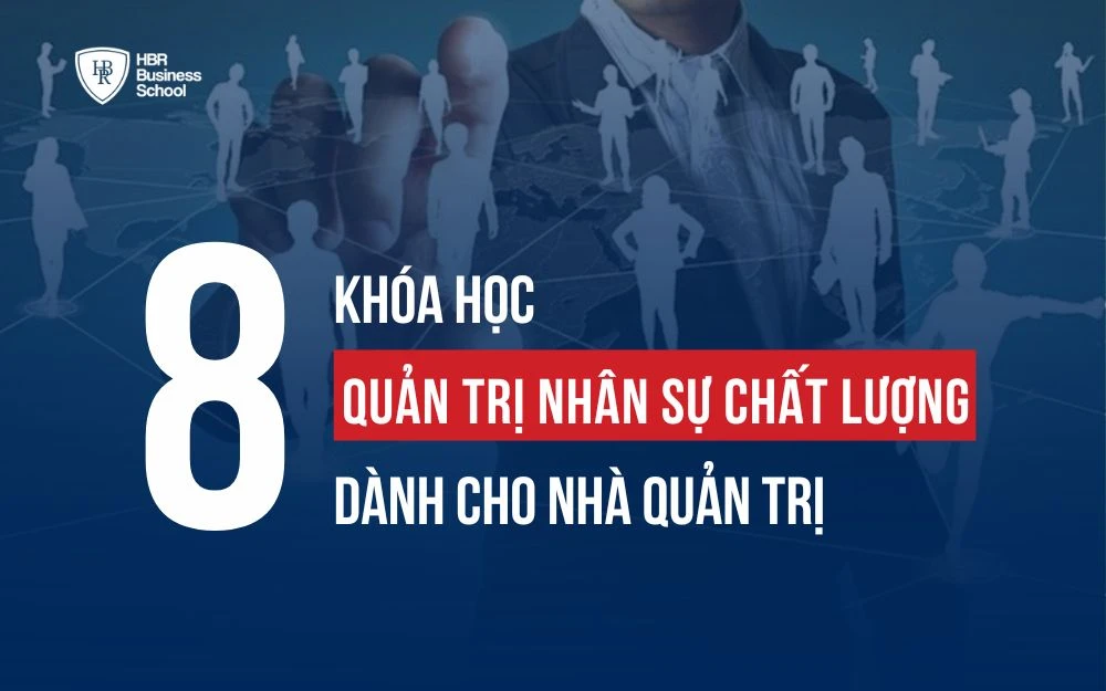 TOP 8 KHÓA HỌC QUẢN TRỊ NHÂN SỰ CHẤT LƯỢNG DÀNH CHO NHÀ QUẢN TRỊ