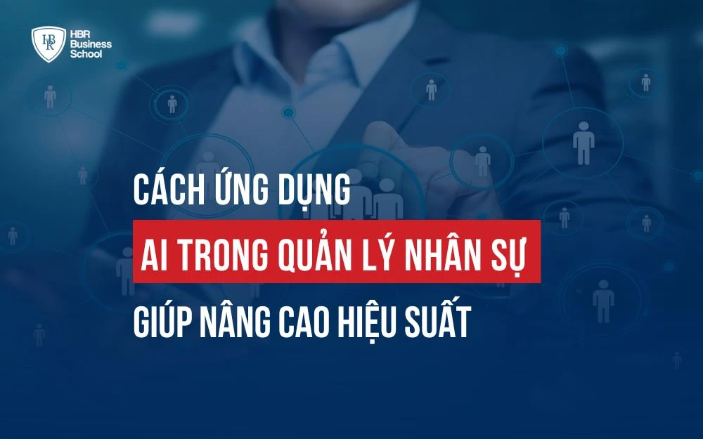 CÁCH ỨNG DỤNG AI TRONG QUẢN LÝ NHÂN SỰ GIÚP NÂNG CAO HIỆU SUẤT