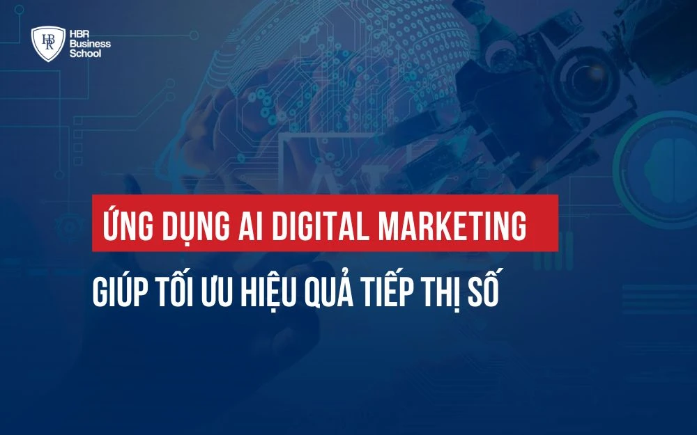 ỨNG DỤNG AI DIGITAL MARKETING GIÚP TỐI ƯU HIỆU QUẢ TIẾP THỊ SỐ