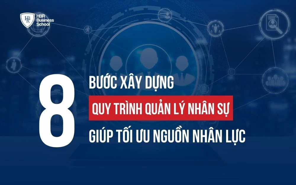 8 BƯỚC XÂY DỰNG QUY TRÌNH QUẢN LÝ NHÂN SỰ GIÚP TỐI ƯU NGUỒN NHÂN LỰC
