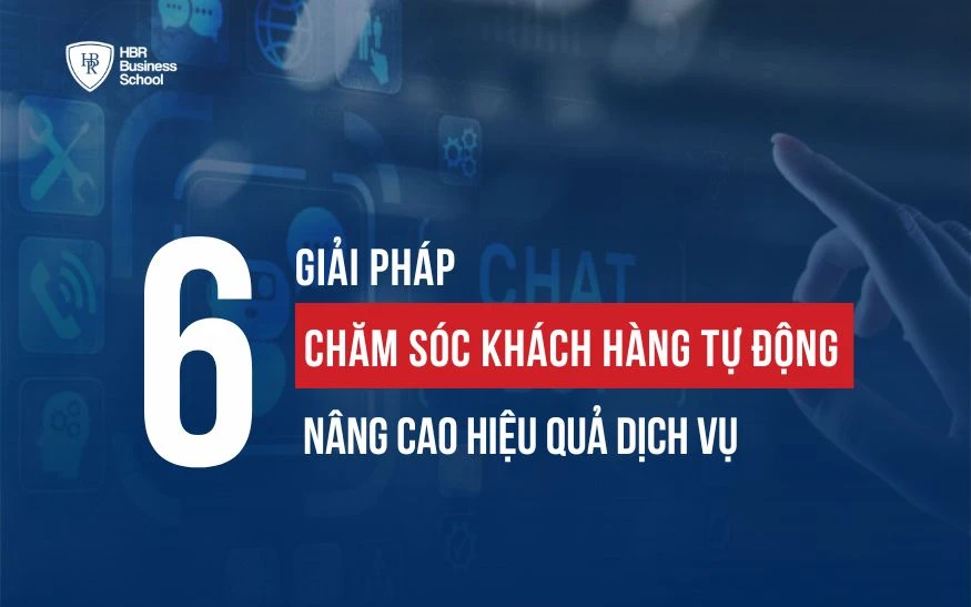 6 GIẢI PHÁP CHĂM SÓC KHÁCH HÀNG TỰ ĐỘNG NÂNG CAO HIỆU QUẢ DỊCH VỤ