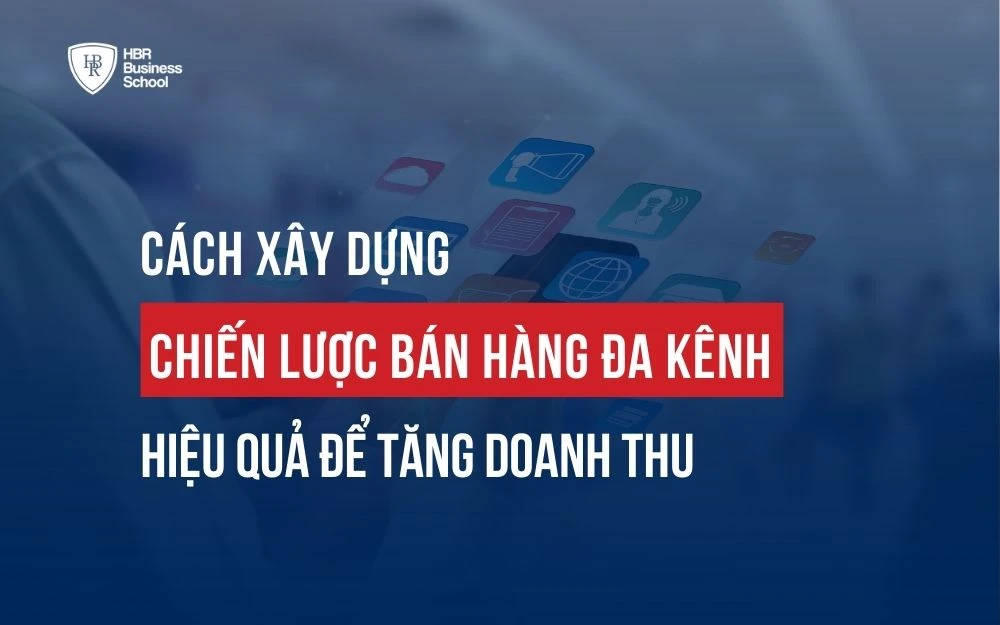 CÁCH XÂY DỰNG CHIẾN LƯỢC BÁN HÀNG ĐA KÊNH HIỆU QUẢ ĐỂ TĂNG DOANH THU