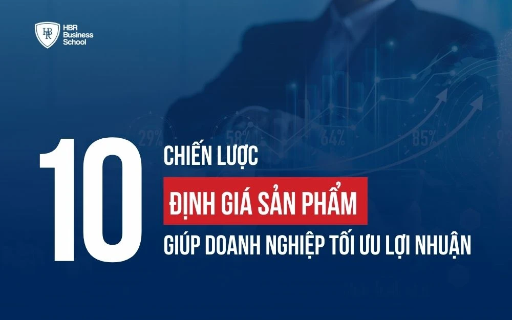 10+ CHIẾN LƯỢC ĐỊNH GIÁ SẢN PHẨM GIÚP DOANH NGHIỆP TỐI ƯU LỢI NHUẬN