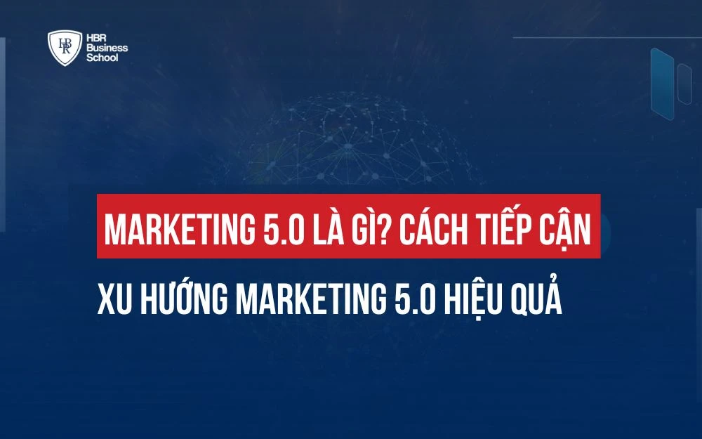 MARKETING 5.0 LÀ GÌ? CÁCH TIẾP CẬN XU HƯỚNG MARKETING 5.0 TRONG THỜI ĐẠI SỐ