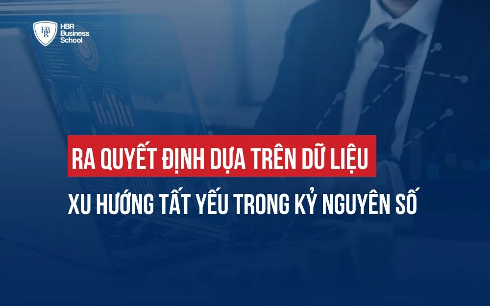 RA QUYẾT ĐỊNH DỰA TRÊN DỮ LIỆU: XU HƯỚNG TẤT YẾU TRONG KỶ NGUYÊN SỐ