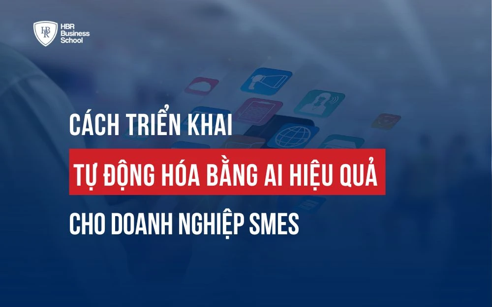 CÁCH TRIỂN KHAI TỰ ĐỘNG HÓA BẰNG AI HIỆU QUẢ CHO DOANH NGHIỆP SMES