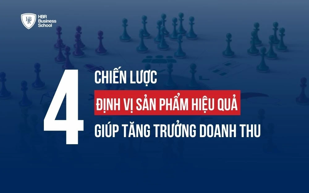 4 CHIẾN LƯỢC ĐỊNH VỊ SẢN PHẨM HIỆU QUẢ GIÚP TĂNG TRƯỞNG DOANH THU