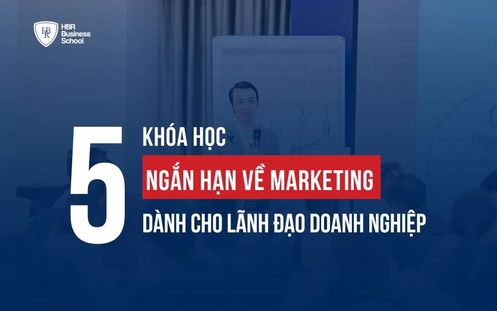 TOP 5 KHÓA HỌC NGẮN HẠN VỀ MARKETING DÀNH CHO LÃNH ĐẠO DOANH NGHIỆP