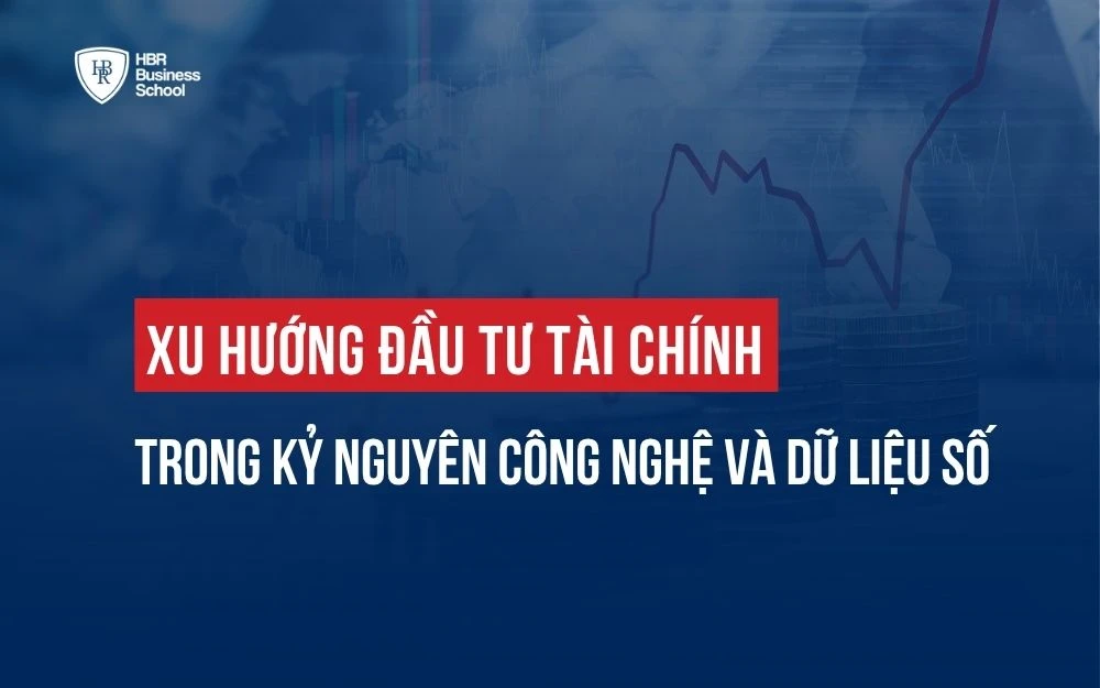 XU HƯỚNG ĐẦU TƯ TÀI CHÍNH TRONG KỶ NGUYÊN CÔNG NGHỆ VÀ DỮ LIỆU SỐ