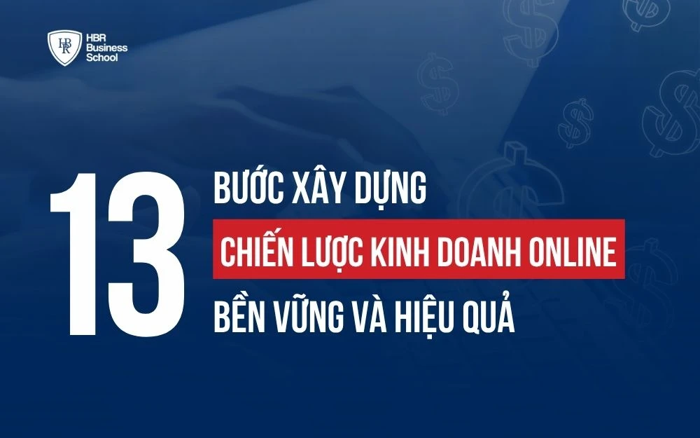 13 BƯỚC XÂY DỰNG CHIẾN LƯỢC KINH DOANH ONLINE BỀN VỮNG VÀ HIỆU QUẢ