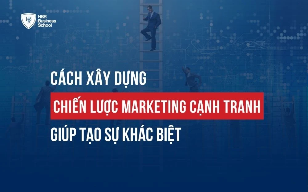 CÁCH XÂY DỰNG CHIẾN LƯỢC MARKETING CẠNH TRANH GIÚP TẠO SỰ KHÁC BIỆT