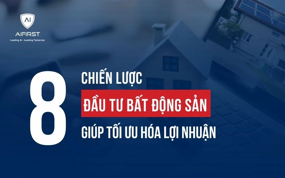 8 CHIẾN LƯỢC ĐẦU TƯ BẤT ĐỘNG SẢN GIÚP TỐI ƯU HÓA LỢI NHUẬN