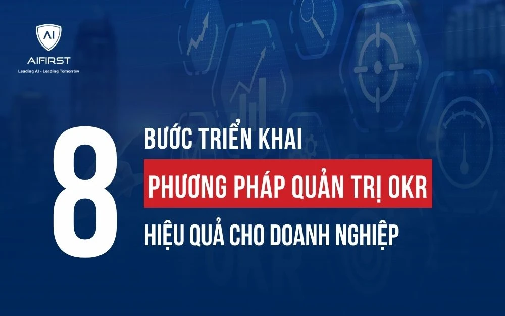 QUY TRÌNH TRIỂN KHAI PHƯƠNG PHÁP QUẢN TRỊ OKR HIỆU QUẢ CHO DOANH NGHIỆP