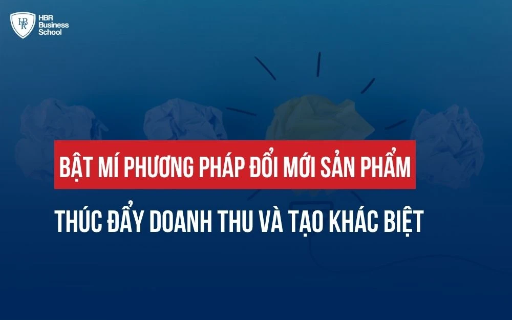 BẬT MÍ PHƯƠNG PHÁP ĐỔI MỚI SẢN PHẨM THÚC ĐẨY DOANH THU VÀ TẠO KHÁC BIỆT