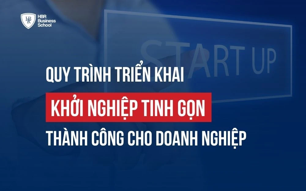 QUY TRÌNH TRIỂN KHAI KHỞI NGHIỆP TINH GỌN THÀNH CÔNG CHO DOANH NGHIỆP