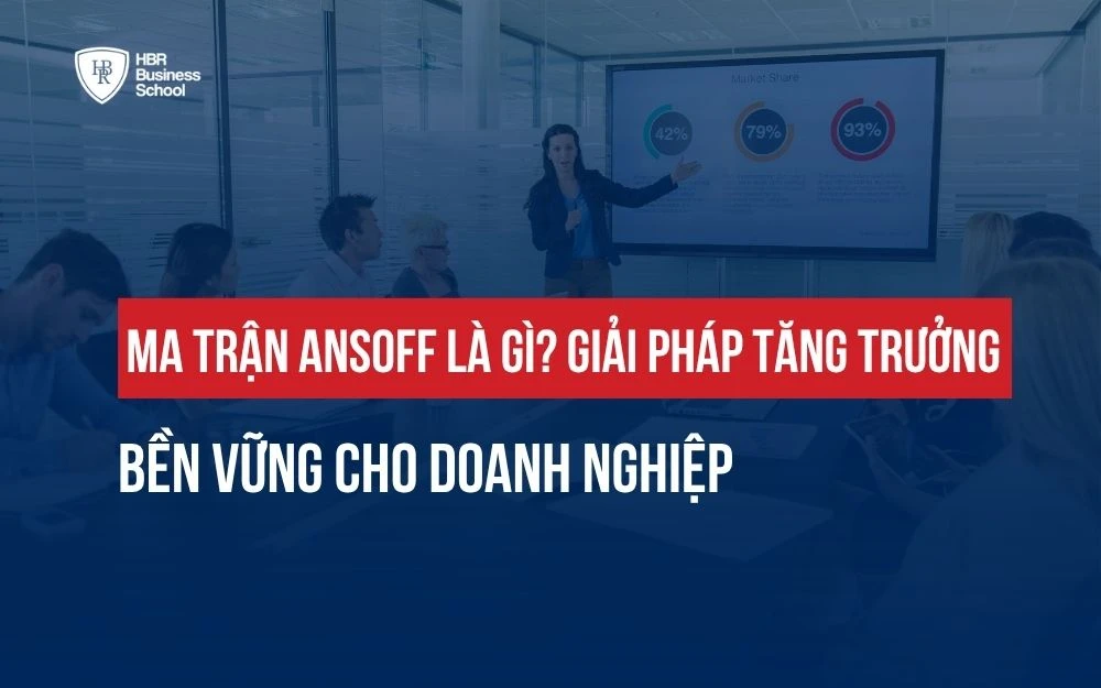 MA TRẬN ANSOFF LÀ GÌ? GIẢI PHÁP TĂNG TRƯỞNG BỀN VỮNG CHO DOANH NGHIỆP