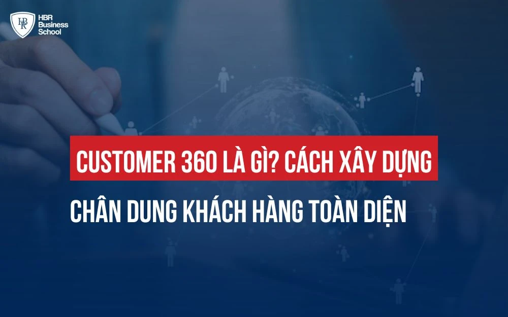 CUSTOMER 360 LÀ GÌ? CÁCH XÂY DỰNG CHÂN DUNG KHÁCH HÀNG TOÀN DIỆN