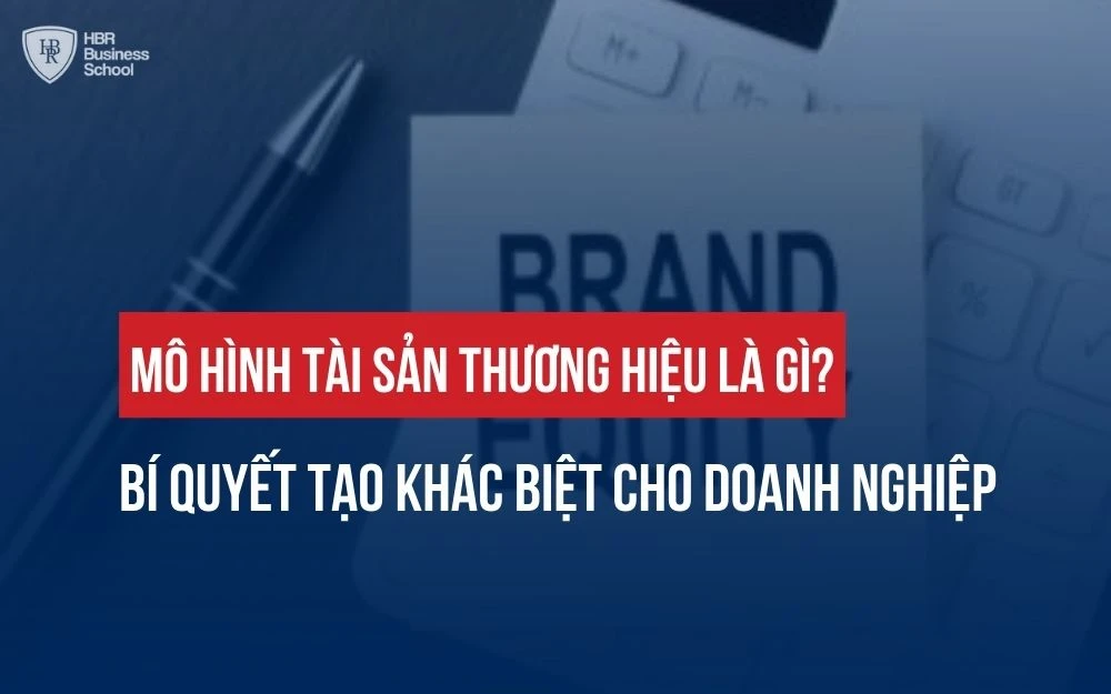 MÔ HÌNH TÀI SẢN THƯƠNG HIỆU LÀ GÌ? BÍ QUYẾT TẠO KHÁC BIỆT CHO DOANH NGHIỆP