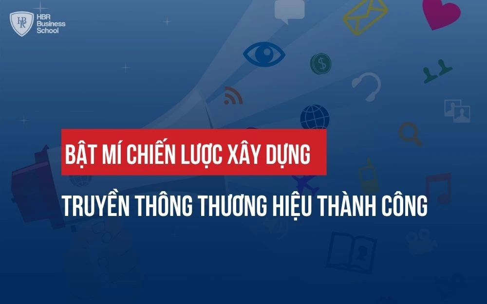 BẬT MÍ CHIẾN LƯỢC XÂY DỰNG TRUYỀN THÔNG THƯƠNG HIỆU THÀNH CÔNG