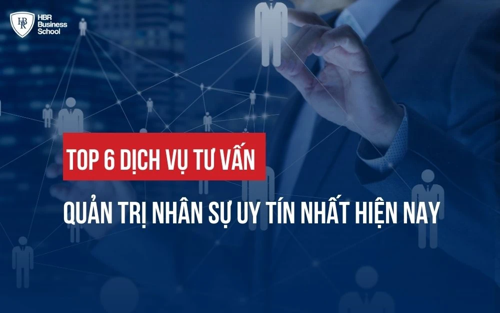 TOP 6 DỊCH VỤ TƯ VẤN QUẢN TRỊ NHÂN SỰ UY TÍN NHẤT HIỆN NAY