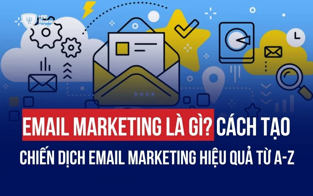 EMAIL MARKETING LÀ GÌ? CÁCH TẠO CHIẾN DỊCH EMAIL MARKETING HIỆU QUẢ TỪ A-Z
