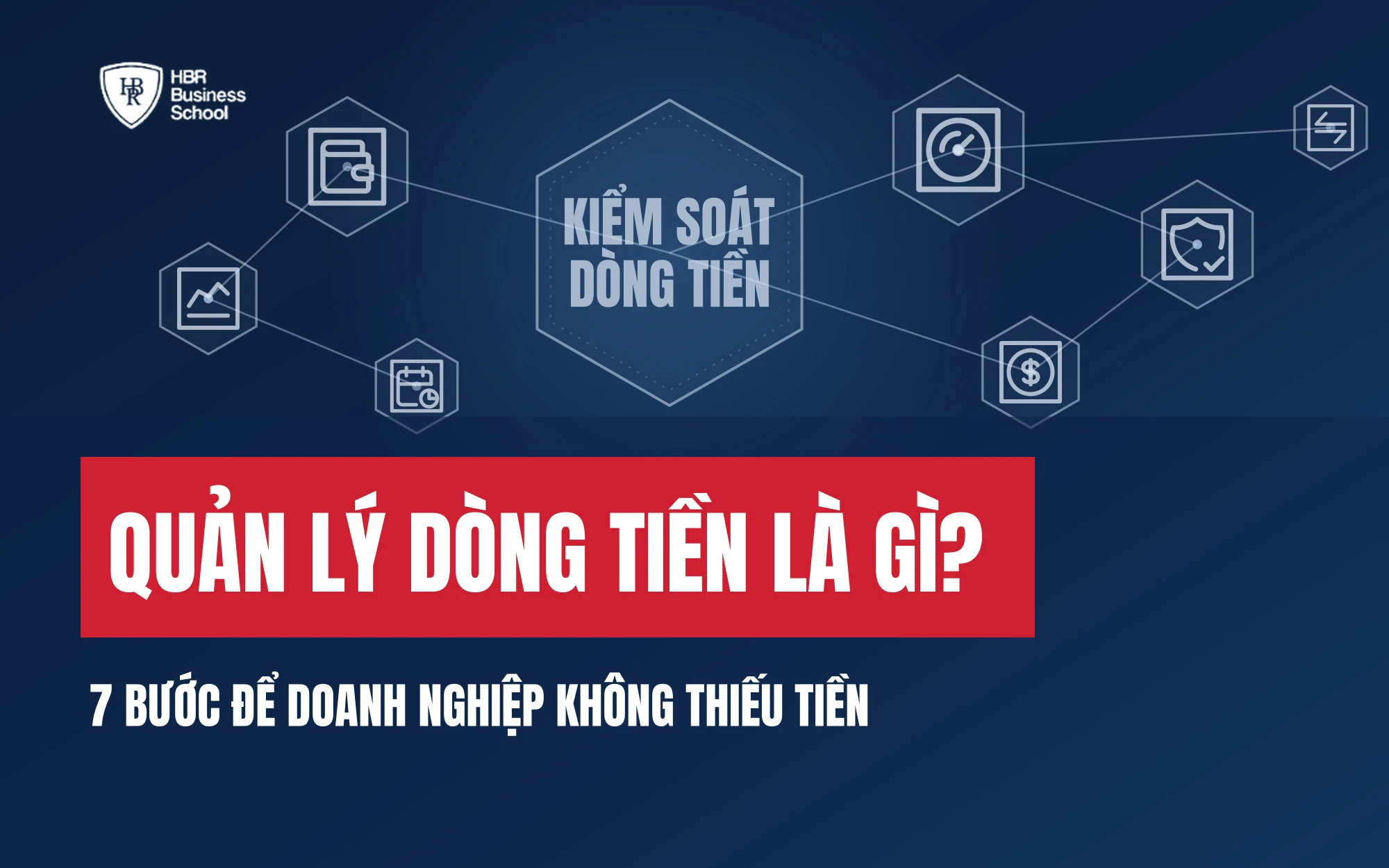 QUẢN LÝ DÒNG TIỀN LÀ GÌ? 7 BƯỚC ĐỂ DOANH NGHIỆP KHÔNG THIẾU TIỀN